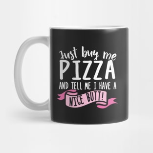 Just Buy Me Pizza And Tell Me I Have A Nice Butt Mug